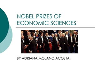 NOBEL PRIZES OF ECONOMIC SCIENCES BY ADRIANA MOLANO ACOSTA. 
