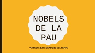 NOBELS
DE LA
PAU
VIATGERS EXPLORADORS DELTEMPS
 