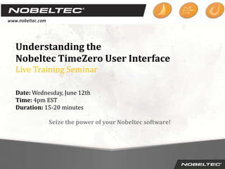 Understanding the
Nobeltec TimeZero User Interface
Live Training Seminar
Date: Wednesday, June 12th
Time: 4pm EST
Duration: 15-20 minutes
Seize the power of your Nobeltec software!
 