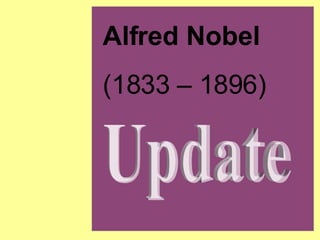 Alfred Nobel (1833 – 1896) Update 