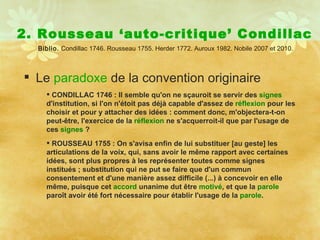 2. Rousseau ‘auto-critique’ Condillac ,[object Object],[object Object],[object Object],Biblio.  Condillac 1746. Rousseau 1755. Herder 1772. Auroux 1982. Nobile 2007 et 2010.  