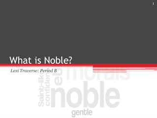 What is Noble?
Lexi Traverse: Period B
1
 