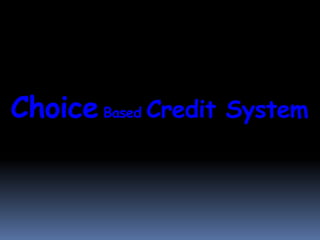 Choice Based Credit System
 