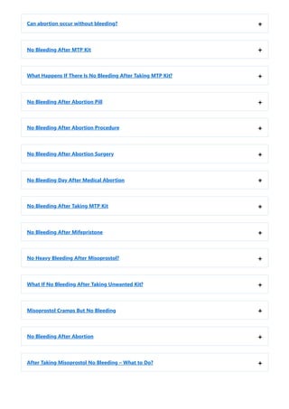 Can abortion occur without bleeding? +
No Bleeding After MTP Kit +
What Happens If There Is No Bleeding After Taking MTP Kit? +
No Bleeding After Abortion Pill +
No Bleeding After Abortion Procedure +
No Bleeding After Abortion Surgery +
No Bleeding Day After Medical Abortion +
No Bleeding After Taking MTP Kit +
No Bleeding After Mifepristone +
No Heavy Bleeding After Misoprostol? +
What If No Bleeding After Taking Unwanted Kit? +
Misoprostol Cramps But No Bleeding +
No Bleeding After Abortion +
After Taking Misoprostol No Bleeding – What to Do? +
 