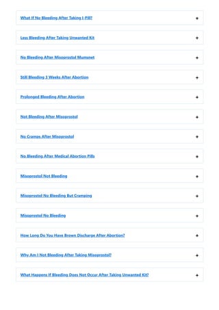 What If No Bleeding After Taking I-Pill? +
Less Bleeding After Taking Unwanted Kit +
No Bleeding After Misoprostol Mumsnet +
Still Bleeding 3 Weeks After Abortion +
Prolonged Bleeding After Abortion +
Not Bleeding After Misoprostol +
No Cramps After Misoprostol +
No Bleeding After Medical Abortion Pills +
Misoprostol Not Bleeding +
Misoprostol No Bleeding But Cramping +
Misoprostol No Bleeding +
How Long Do You Have Brown Discharge After Abortion? +
Why Am I Not Bleeding After Taking Misoprostol? +
What Happens If Bleeding Does Not Occur After Taking Unwanted Kit? +
 