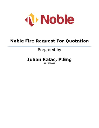 Noble Fire Request For Quotation
Prepared by
Julian Kalac, P.Eng
11/7/2012
 