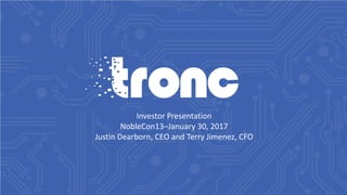 Investor Presentation
NobleCon13–January 30, 2017
Justin Dearborn, CEO and Terry Jimenez, CFO
 