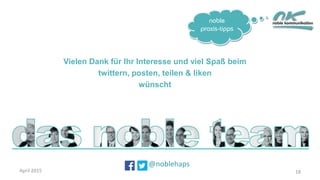 noble
praxis-tipps
@noblehaps
18
Vielen Dank für Ihr Interesse und viel Spaß beim
twittern, posten, teilen & liken
wünscht
wünscht
April 2015
 
