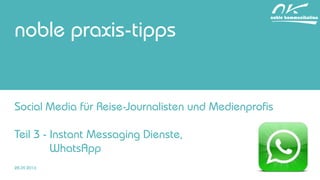 noble praxis-tipps
Social Media für Reise-Journalisten und Medienprofis
Teil 3 - Instant Messaging Dienste,
WhatsApp
28.09.2016
 