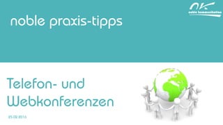 noble praxis-tipps
Telefon- und
Webkonferenzen
25.02.2016
 