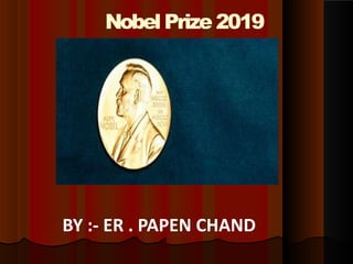 NobelPrize 2019
BY :- ER . PAPEN CHAND
 
