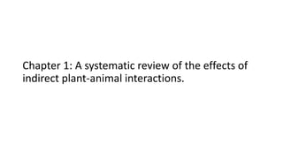 Chapter 1: A systematic review of the effects of
indirect plant-animal interactions.
 