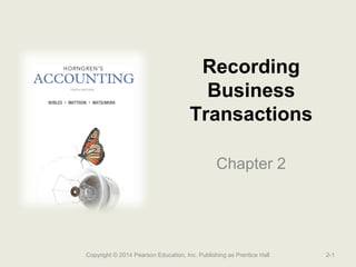 Recording
Business
Transactions
Chapter 2
2-1Copyright © 2014 Pearson Education, Inc. Publishing as Prentice Hall
 