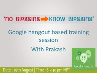 Google hangout based training 
session 
With Prakash 
 