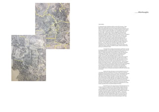 ..........Afterthoughts
Yukari Sakata:
In closing this book I would like to reflect on the roles of us three – Jorge
Martín García, Isabel Gutierrez Sanchez and I, all strangers/outsiders to
Athens who designed this framework of collaboration. By borrowing from the
legend of Odyssey in Greek mythology, we set the ambitious goal of creating
a map as a means to fight contemporary crisis. 20 individuals in the Greek
art scene today – artists, actors, curators, and gallerists, along with one
Japanese actor staying in Athens, expressed their support to this artistic
statement and agreed to collaborate anonymously. In this way we succeeded in
technically relating our presence in Athens to the project. However, what
contradictions and conflicts did our intervention in the city to undertake
a project involving local people actually entail? By elaborating on this
matter I seek to explore another interesting Athenian reality that was not
narrated in any of the conversations with participants. This project, of art,
is materialized in the gallery space through three mutually complementary
elements –‘map,’‘video’and‘text’including this book. While continually
sharing them, Jorge, Isabel and I each took on different roles in the
creating process. In my view, what appeared in the eyes of the visitor as an
output was merely a method to visualize the project, while the‘body’of the
work was in‘participation’itself.
I attended all the meetings with participants and filmed, in my role
to compose a symbolic 1-minute video from the site-specific scenery and time
that inevitably fall out in the process of mapping the conversation. As a
director, I usually make theater or performances in Japan. My method deals
with people’s live bodies to give an interpretation to existing narratives
or texts. Therefore I prefer, as a basic premise, the myriad actions of
people to be in a lively state. My biggest internal conflict in this
project was that the conversion of conversations to maps meant heartlessly
killing the spontaneity and lively feelings that occurred in the encounter.
Participants connected via Facebook and met, with their bodies, at a certain
time and place. This series of actions was essentially performance to me.
Yet the enormous amount of work in order to document it – audio recording,
filming, transcription and layout – made all the lively excitement disappear.
Furthermore, to witness a human being existing now and here become Nobody,
or an anonymity that represents absence, evoked a close resemblance to
the rite of death. The fragments of text inscribed on the map held the
cold homogeneity of a burial marker. I continued to struggle against this
documentation process, feeling growing antagonism toward the collective map
we invented.
However, the map, obviously, is not to be blamed. By virtue of its
universality, maps have maintained crucial roles in realms such as physical
geography and meteorology, as well as in sociology or anthropology. They have
facilitated the development of transportation, tourism, and architecture in
urban cities. Also, as implied in this project’s concept, maps have always
been indispensable for military strategies. In principle, information on maps
are true and trustworthy. Maps offer space for imagination for those with the
literacy to read them. It was Jorge Martín García who first devised the idea
of giving graphic representation to an unknown monstrous crisis, by employing
those pre-established qualities of maps. By placing a‘map’at the center of
the project, he attempted to build an architecture to hypothesize our current
location, potential choices, and paths leading to the future.
From the time we met, Jorge has been an important partner in my
creative work. But our preferences are often oriented in opposite directions
– I make judgements in order to move ahead practically, whereas he leaves
various possibilities open; I trim off elements to sharpen, whereas he seeks
to create a tray to accommodate more elements. The negotiation between our
conflicting sensitivities guide us to finding new methods – a process we
always enjoy. After presenting this project, Jorge, who was committed to
map-editing in the studio, regretted that he had to miss many chances of
witnessing the encounters on the street. Ideally, he would have opted to
accompany us to all conversations, involve more participants in the map-
 