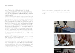 A l l m y l i f e i s d e s i r e . M y w o r k , m y a r t , m y s e l f , o t h e r p e o p l e .
D e s i r e i s e n j o y i n g l i f e . I f y o u h a v e d e s i r e y o u k e e p w a l k i n g .
T h a t i s t h e d i f f e r e n c e b e t w e e n h u m a n s a n d a n i m a l s . W e a r e h u m a n s
b e c a u s e w e h a v e d e s i r e
B e f o r e I d i d n ´ t h a v e t h i s p l a c e . I h a d a l o t o f p r o b l e m s w i t h t h e n e i g h -
b o u r s . N o , I d o n ´ t h a v e p r o b l e m s . I c a n w o r k d a y a n d n i g h t . I c o m p l e t e d
t h i s d e s i r e t o m a k e a r t .
S o m e t i m e s y o u h a v e t o c o m p r o m i s e y o u r d e s i r e t o t h e s h a p e s t h a t
a r c h i t e c t u r e d e s i g n s
T o c o n s t r u c t y o u r d e s i r e , y o u n e e d t o f i x s o m e t h i n g s t o s t a r t b u i l d i n g
a n d c r e a t i n g n e w t h i n g s
I t ´ s n i c e t h a t w e a r e t h r e e a n d t h a t w e a r e a b l e t o c o o p e r a t e t o g e t h e r
W e h a v e a v e r y s t r o n g c o n n e c t i o n . I k n o w h o w s h e w o r k s , h e k n o w s h o w
I w o r k . N o w w e a r e t h r e e .
W e s a y t h a t d e s i r e m a k e s t h i s c o m m u n i t y , t h i s f r i e n d s h i p a n d a l s o t h e
w o r k . I t ´ s v e r y d i f f i c u l t t o f i n d p e o p l e w h o d e s i r e a s m u c h a s y o u d o
a n d a r e n o t c r a z y .
A l l t h e s e d e s i r e s a r e t r y i n g t o f i n d t h e i r r i g h t t o e x i s t . A r t h e l p s i n
t h a t p r o c e s s . I t m a k e s y o u f r e e . D e s i r e d o e s n ´ t m a k e y o u h e a l t h y b u t
w h e n i t ´ s o u t , i t ´ s f o r s o m e o t h e r s t o r e c o g n i z e t h e i r d e s i r e i n t h a t .
F i r s t t h i n g w e n e e d i s a i r , t h e n w a t e r , t h e n a h o u s e . I f y o u s o l v e
t h e s e p r i m a r y p r o b l e m s , y o u t h e n c a n l i s t e n t o t h a t f e e l i n g i n s i d e y o u
t h a t t e l l s y o u t o c o m p l e t e y o u r s e l f . F o r m e t h i s m e a n s t o m a k e m y
w o r k a n d m y f e e l i n g c o n v e r g e
I t ´ s v e r y d i f f i c u l t t o f i n d y o u r d e s i r e s , d i f f e r e n t f r o m t h e o n e s s o -
c i e t y i m p o s e s u s . F o r e x a m p l e , i n s o c i e t i e s l i k e t h e G r e e k o n e , o r m a -
y b e a l s o i n t h e J a p a n e s e o n e , w h e r e t h e n u c l e a r f a m i l y i s v e r y s t r o n g ,
w e t e n d t o i n t e r n a l i z e t h e d e s i r e s o f o u r p a r e n t s , b u t w h e n t h e y a r e
g o n e , y o u f i n d t h e q u e s t i o n o f w h a t y o u r d e s i r e s r e a l l y a r e .
I t ´ s r e a l l y d i f f i c u l t t o f i n d r e a l l y w h o y o u a r e . I n a v i l l a g e i s e v e n
m o r e d i f f i c u l t o r i n a s m a l l c o m m u n i t y . T h e y u s u a l l y t e l l y o u w h a t t o
d o a l l t h e t i m e
I b e l i e v e i t ´ s a g l o b a l p h e n o m e n o n
M y f a t h e r s u p p o r t s m e t o d o w h a t I w a n t e d t o d o , n o t w h a t h e w a n t e d
t o d o . H e e n c o u r a g e d m e t o f o l l o w m y d e s i r e s .
G o d i s s o m e t h i n g t h a t i s n o t t h e r e a n d f o r s o m e p e o p l e i t i s t h e m o s t
i m p o r t a n t t h i n g t h a t e v e r h a p p e n , w h y ?
S o c i e t i e s t h a t h a v e v e r y s t r i c t r e l i g i o n s u s u a l l y l o s e t h e d e s i r e . T h e y
k n o w e v e r y t h i n g i n a d v a n c e . A c t u a l l y , t h e o n l y t r u t h i s t h a t w e a r e
a l i v e . T h e f a c t t h a t w e a r e t a l k i n g a b o u t t r u t h i s r e l i g i o u s b a s e d .
R e l i g i o n s c a r e a b o u t w h a t h a p p e n s a f t e r l i f e w h i l e I c a r e a b o u t w h a t
h a p p e n s w h i l e I ´ m a l i v e ( m a p s o f h e a v e n )
R e l i g i o n s a l s o s t r u c t u r e d d e s i r e a l o t . T h e q u e s t i o n t h a t w e h a v e
n o w a d a y s i s h o w t o u n d e r s t a n d d e s i r e a f t e r g o d ´ s d i s a p p e a r a n c e .
W h e n y o u h a v e r e a l l y a m a z i n g m o n u m e n t s l i k e t h e P a r t h e n o n , i t i s r e a -
l l y d i f f i c u l t t o d e s i r e , y o u a s k y o u r s e l f , a f t e r t h a t , w h a t c a n I d o ?
Desired - Home Studio/Nea Smyrni
i t i s a l i m i t . I t s t o p s t h e r e . I t ´ s h a r d t o w a n t t o a d d a n y t h i n g e l s e .
I w o u l d s a y t h e s a m e a b o u t J a p a n . M a y b e t h i s i s w h y I w o n ´ t g o t h e r e
T h e a n c i e n t G r e e k s w e r e t h e f i r s t p e o p l e i n t h e w o r l d w h o s t a r t e d
s a y i n g t h a t t h e r e i s j u s t o n e g o d a n d t h e n t h e f i r s t t o s a y t h e r e i s
n o g o d
 