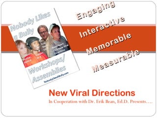 Engaging Interactive Memorable Measurable New Viral Directions In Cooperation with Dr. Erik Bean, Ed.D. Presents…. 