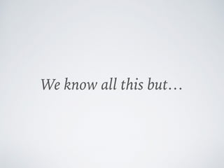 We know all this but…
 