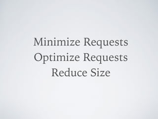 Minimize Requests  
Optimize Requests  
Reduce Size
 