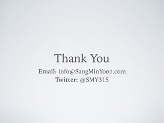 Thank You
Email: info@SangMinYoon.com
Twitter: @SMY315
 