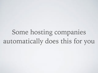 Some hosting companies
automatically does this for you
 