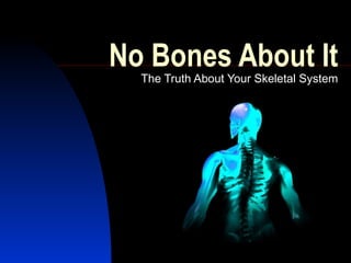 No Bones About It The Truth About Your Skeletal System 