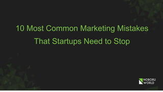 10 Most Common Marketing Mistakes
That Startups Need to Stop
 