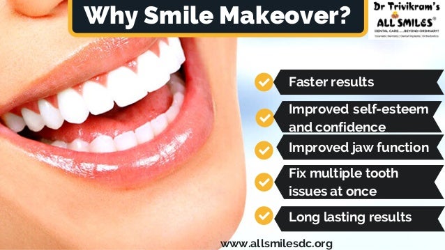 Improved self-esteem
and confidence
Why Smile Makeover?
Faster results
Improved jaw function
Fix multiple tooth
issues at once
Long lasting results
www.allsmilesdc.org
 