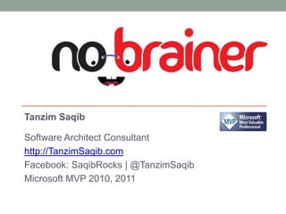 TanzimSaqib Software Architect Consultant http://TanzimSaqib.com Facebook: SaqibRocks | @TanzimSaqib Microsoft MVP 2010, 2011 