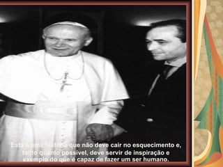 Esta é uma história que não deve cair no esquecimento e, tanto quanto possível, deve servir de inspiração e exemplo do que é capaz de fazer um ser humano. 
