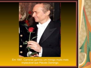 Em 1987, Carreras ganhou um inimigo muito mais implacável que Plácido Domingo. 