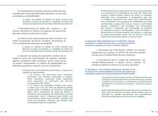 NOB-RH/SUAS: ANOTADA E COMENTADA24 25NOB-RH/SUAS: ANOTADA E COMENTADA
	 e) Compromisso em garantir atenção profissional dire-
cionada para construção de projetos pessoais e sociais para
autonomia e sustentabilidade;
	 f) Reconhecimento do direito dos usuários a ter
acesso a benefícios e renda e a programas de oportunida-
des para inserção profissional e social;
	 g) Incentivo aos usuários para que estes exerçam seu
direito de participar de fóruns, conselhos, movimentos so-
ciais e cooperativas populares de produção;
	 h) Garantia do acesso da população a política de as-
sistência social sem discriminação de qualquer natureza
(gênero, raça/etnia, credo, orientação sexual, classe social,
ou outras), resguardados os critérios de elegibilidade dos
diferentes programas, projetos, serviços e benefícios;
A gestão do trabalho no âmbito do SUAS contribui para
aprimorar a gestão do Sistema e a qualidade da oferta dos
serviços na perspectiva de consolidar o direito socioassistencial.
A gestão do trabalho no âmbito do SUAS contribui para
aprimorar a gestão do Sistema e a qualidade da oferta dos
serviços na perspectiva de consolidar o direito socioassistencial.
O Sistema Único de Assistência Social efetiva os direitos dos
cidadãos de duas maneiras:
1.	Os direitos são garantidos pelos resultados
alcançados nos serviços, programas e projetos.
Esses resultados esperados estão detalhados
como aquisições na Tipificação dos Serviços
Socioassistenciais (2009).
2. Os direitos são garantidos também pelo acesso
à renda, que se faz por meio da garantia do direito
constitucional ao Benefício de Prestação Continuada
(BPC), que é substitutivo da renda das famílias e
indivíduos; pelos programas de transferência de renda
condicionada, como o Programa Bolsa Família, que
complementa a renda mensal familiar; e também pelo
acesso aos benefícios eventuais, que atendem suas
necessidades materiais temporárias.
É importante levar em conta que os serviços socioassistenciais
e os programas de transferência de renda são direito dos
usuários, embora tenham critérios de acesso e resultados
diferentes. Essa compreensão é fundamental para que
no cotidiano profissional não sejam feitas discriminações
entre beneficiários de programas de transferência de renda
condicionada e usuários dos serviços, como se o profissional
pudesse estabelecer uma hierarquia das necessidades
das famílias. A satisfação das necessidades de proteção
de assistência social é complementar e não excludente: o
fortalecimento do caráter protetivo das famílias e a expansão
do campo das relações sociais são, do ponto de vista das
famílias, tão importantes quanto o acesso à renda.
A redação da LOAS, atualizada pela lei 12.435/2011, expressa
claramente o entendimento de que os benefícios eventuais
compõem as garantias do SUAS, conforme artigo 22.
	 i) Devolução das informações colhidas nos estudos
e pesquisas aos usuários, no sentido de que estes possam
usá-las para o fortalecimento de seus interesses;
	 j) Contribuição para a criação de mecanismos que
venham desburocratizar a relação com os usuários, no
sentido de agilizar e melhorar os serviços prestados.
O prontuário de atendimento previsto na Tipificação Nacional
de Serviços Socioassistenciais é um instrumento que compõe
o trabalho social. Conhecer o conteúdo do seu prontuário de
atendimento é um direito das famílias e indivíduos usuários
do SUAS.
Enfim, toda informação sobre o acesso aos serviços e benefícios,
bem como às instâncias de defesa desses direitos deve ser
garantida ao cidadão prontamente, sem procedimentos
morosos que dificultem ao exercício de sua cidadania.
A Resolução no
4 da Comissão Intergestores Tripartite, de 24
de maio de 2011, institui parâmetros nacionais para registro das
informações relativas aos serviços ofertados nos CRAS e CREAS.
 