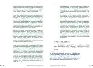 NOB-RH/SUAS: ANOTADA E COMENTADA30 31NOB-RH/SUAS: ANOTADA E COMENTADA
avaliação dos serviços socioassistenciais. Ao conhecer essa
dimensão temporal do trabalho social, é possível também ter
mais clareza de quantos profissionais são necessários para
que a equipe de referência ofereça com qualidade os servi-
ços às famílias e indivíduos com as quais trabalham.
A segunda questão diz respeito ao grau de conhecimento que
temos sobre as necessidades de proteção social nos municí-
pios e em seus territórios. A avaliação de suficiência ou insufi-
ciência do número de profissionais em relação ao número de
usuários exige profundo conhecimento das necessidades por
serviços e benefícios socioassistenciais em nível municipal e
intramunicipal, estadual e regional. Nos municípios e regiões
em que há dificuldade de acesso aos serviços, ou seja, terri-
tórios com peculiaridade de extensão territorial, isolamento,
áreas rurais e de difícil acesso poderão ser compostas, além
das equipes de referência dos serviços socioassistenciais, ou-
tras equipes para atender a essa especificidade.
Essa é uma atribuição fundamental da função de vigilância
socioassistencial: subsidiar planos de assistência social por
meio de diagnósticos que dêem a visão da totalidade das
necessidades de proteção de assistência Social. Uma vez
conhecida a totalidade das necessidades, é possível plane-
jar melhor os meios necessários para atendê-la. O território,
como unidade de análise do Plano de Assistência Social,
deve ser apreendido também em sua relação com o contexto
nacional mais amplo, bem como com a dinâmica econômica
e social da região em que está inserido.
“A análise da realidade deve ser tratada não apenas pelos
dados numéricos, mas também pelo que pensam e propõem
os sujeitos fundamentais que vivem neste território. Portan-
to, não se deve restringir a coleta de informações apenas a
estudos estatísticos. O depoimento de usuários e da popula-
ção pode revelar outras faces dos problemas e atendimentos
oferecidos. [...] O processo de investigação da realidade e
das vulnerabilidades e riscos sociais e pessoais presentes nos
territórios não assume, assim, apenas o caráter quantitativo
– baseado em levantamento de dados numéricos e na cons-
trução de indicadores e índices; mas exige o estabelecimen-
to de relações, mediações e sistematizações que garantam a
análise e interpretação desses dados, reveladores de novos
modos de ler a realidade como totalidade. (BRASIL/ MDS,
2008, vol. 3, p.34)
Assim, podemos ter a dimensão mais objetiva de quantas fa-
mílias, ao longo de seu ciclo de vida, poderão necessitar a
proteção de assistência social (as famílias referenciadas) e
as famílias que são efetivamente atendidas (que expressam
o grau de cobertura dos serviços, programas, projetos e be-
nefícios).
Do ponto de vista da referência para os serviços de proteção
social especial, por sua ênfase na proteção especializada e
individualizada, a referência do número de profissionais na
equipe se dá em relação ao número de atendimentos.
Em resumo, a noção de famílias e indivíduos referenciados
permite dimensionar o número de profissionais nas equipes,
explicitando a articulação necessária entre o conhecimen-
to da totalidade das necessidades de proteção das famílias
e a capacidade de resposta do órgão gestor da política de
assistência social. À medida que essa articulação se efetiva,
temos mais clareza do número de trabalhadores necessários
para prestar serviços públicos de qualidade aos usuários do
SUAS. Ou seja, seremos capazes de responder com mais se-
gurança as perguntas: quantas famílias podem afirmar que
têm uma equipe de referência na política de assistência So-
cial? Que grau de cobertura das necessidades de proteção
de assistência Social temos hoje? Que informações temos
para reivindicar maior número de profissionais nas equipes
de referência?
	PROTEÇÃO SOCIAL BÁSICA
		 Composição da equipe de referência dos Centros de Refe-
rência da Assistência Social - CRAS para a prestação de serviços e
execução das ações no âmbito da Proteção Social Básica nos mu-
nicípios:
A Tipificação de Serviços Socioassistenciais (2009), pactua-
da na Comissão Intergestores Tripartite (CIT) e aprovada pelo
Conselho Nacional de Assistência Social, define e detalha três
serviços de proteção social básica: a) Serviço de Proteção e
Atendimento Integral à Família (PAIF); b) Serviço de Convivên-
cia e Fortalecimento de Vínculos; c) Serviço de Proteção Social
Básica no domicílio para pessoas com deficiência e idosas.
 