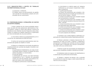 NOB-RH/SUAS: ANOTADA E COMENTADA74 75NOB-RH/SUAS: ANOTADA E COMENTADA
IX.2.2. REQUISITOS PARA A GESTÃO DO TRABALHO
NO ÂMBITO ESTADUAL DO SUAS
a) preencher o CADSUAS;
b) celebrar pacto de aprimoramento da gestão,
com previsão de instrumentos próprios de com-
provação de seu cumprimento.
IX.3. RESPONSABILIDADES E ATRIBUIÇÕES DO GESTOR
DO DISTRITO FEDERAL
		 1. Dotar a gestão de uma institucionalidade respon-
sável, do ponto de vista operacional, administrativo e téc-
nico-político, criando os meios para efetivar a política de
assistência social. Destinar recursos financeiros para a área,
compor os quadros do trabalho específicos e qualificados
por meio da realização de concursos públicos.
		 2. Criar diretriz relativa ao acompanhamento, em ní-
vel distrital, da implantação da NOB-RH/SUAS.
		 3. Instituir, em sua estrutura administrativa, setor res-
ponsável pela gestão do trabalho no SUAS.
		 4. Elaborar um diagnóstico da situação de gestão do
trabalhoexistente em sua área de atuação, incluindo os se-
guintes aspectos:
a) quantidade de trabalhadores, por cargo, da ad-
ministração direta e indireta, os cedidos de outras
esferas de gestão e os terceirizados;
b) local de lotação;
c) distribuição por serviços, por base territorial,
comparando-os com o tamanho da população
usuária, por nível de proteção social (básica e es-
pecial de média e alta complexidade);
d) categorias profissionais e especialidades;
e) vencimentos ou salários pagos por categoria
profissional ou por grupos ocupacionais, vanta-
gens e benefícios;
f) qualificação/formação;
g) número de profissionais que compõem a Se-
cretaria Executiva do Conselho de Assistência So-
cial do Distrito Federal - CAS/DF;
h) número de profissionais que compõem equipe
de monitoramento e avaliação;
i) número de profissionais que compõem a ges-
tão do Fundo de Assistência Social do Distrito Fe-
deral - FAS/DF;
j) número de profissionais que compõem a equi-
pe responsável pela capacitação;
k) número de profissionais que compõem a equi-
pe de monitoramento e avaliação do BPC;
l) número de profissionais que compõem a equi-
pe do sistema de informação e monitoramento;
m) outros aspectos de interesse.
		 5. Contribuir com a esfera federal na definição e or-
ganização do CadastroNacionaldosTrabalhadoresdoSUAS.
		 6. Manter e alimentar o Cadastro Nacional dos Tra-
balhadores do SUAS, de modo a viabilizar o diagnóstico,
planejamento e avaliação das condições da área de gestão
do trabalho para a realização dos serviços socioassisten-
ciais, bem como seu controle social.
		 7. Elaborar quadro de necessidades de trabalhadores
para serviços, programas, projetos e benefícios do SUAS.
		 8. Estabelecer plano de ingresso de trabalhadores e
a substituição dos profissionais terceirizados.
		 9. Planejar o ingresso de pessoal, com a previsão
de quantitativos anuais de vagas a serem preenchidas por
meio de concurso público.
 