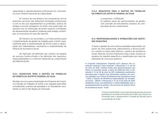 NOB-RH/SUAS: ANOTADA E COMENTADA78 79NOB-RH/SUAS: ANOTADA E COMENTADA
capacitação e aperfeiçoamento profissional em consonân-
cia com a Política Nacional de Capacitação.
		 27. Instituir, em seu âmbito e em consonância com as
diretrizes nacionais das diferentes formações profissionais
e com as leis que regulamentam as profissões, política de
estágio curricular obrigatório no SUAS, com supervisão, em
parceria com as instituições de ensino superior e entidades
de representação estudantil, podendo esse estágio contem-
plar os municípios em que não haja IES.
		 28. Garantir, em seu âmbito, o co-financiamento para
a implementação da gestão do trabalho para o SUAS, espe-
cialmente para a implementação de PCCS e para a capaci-
tação dos trabalhadores, necessários à implementação da
Política de Assistência Social.
		 29. Participar da definição dos critérios de repasse
de recursos fundo-a-fundo e da definição dos requisitos,
responsabilidades e in centivos referentes ao cumprimento
da NOB-RH/SUAS.
IX.3.1. INCENTIVOS PARA A GESTÃO DO TRABALHO
NO ÂMBITO DO DISTRITO FEDERAL DO SUAS
Receber recursos para implantação do Programa de Incenti-
vo à Gestão do Trabalho no SUAS a ser regulado pelo MDS,
considerando a diretriz de eqüidade e os indicadores cons-
tantes no item 6 das Regras de Transição.
IX.3.2. REQUISITOS PARA A GESTÃO DO TRABALHO
NO ÂMBITO DO DISTRITO FEDERAL DO SUAS
c) preencher o CADSUAS;
d) celebrar pacto de aprimoramento da gestão,
com previsão de instrumentos próprios de com-
provação de seu cumprimento.
IX.4. RESPONSABILIDADES E ATRIBUIÇÕES DOS GESTO-
RES MUNICIPAIS
1) Dotar a gestão de uma institucionalidade responsável, do
ponto de vista operacional, administrativo e técnico-políti-
co, criando os meios para efetivar a política de assistência
social. Destinar recursos financeiros para a área, compor os
quadros do trabalho específicos e qualificados por meio da
realização de concursos públicos.
A Comissão Intergestores Tripartite (CIT) aprovou três re-
soluções relativas a esse conteúdo: a Resolução no
5, em 03
de maio de 2010, instituiu metas para desenvolvimento dos
CRAS, em períodos anuais, a partir de 2008 até 2013. A Re-
solução nº 4, de 24 de maio de 2011, estabeleceu parâmetros
nacionais para o registro das informações relativas aos servi-
ços ofertados nos Centros de Referência da Assistência Social
- CRAS e Centros de Referência Especializados da Assistên-
cia Social - CREAS. A Resolução nº 8, de 14 de julho de 2010,
estabelece fluxos, procedimentos e responsabilidades para o
acompanhamento da gestão e dos serviços do Sistema Único
de Assistência Social – SUAS.
O Censo SUAS/CRAS é uma importante ferramenta de acom-
panhamento do desenvolvimento dos CRAS, pois fornece in-
formações para o planejamento e tomada de decisão para a
consolidação do SUAS.
 