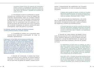 NOB-RH/SUAS: ANOTADA E COMENTADA90 91NOB-RH/SUAS: ANOTADA E COMENTADA
conselheiros tenham acesso aos relatórios que monitoram e
avaliam o alcance e a qualidade das capacitações (entre ou-
tras funções da gestão do trabalho), quanto aos relatórios do
órgão gestor que informam a qualidade das proteções aos
usuários do SUAS.
		 2. A fiscalização do exercício profissional e a regula-
mentação das condições técnicas e éticas do trabalho das
profissões regulamentadas cabem aos Conselhos Federais
e Regionais respectivos. Essa fiscalização, diferentemente
da realizada pelos sindicatos, não se detém nos direitos tra-
balhistas, mas no cumprimento das com petências e atri-
buições privativas dos profissionais, bem como na garantia
das condições necessárias ao exercício profissional pelos
empregadores, sejam eles públicos ou privados.
As profissões previstas nas Equipes de Referência possuem
conselho profissional federal e conselhos regionais.
		 3. A ampliação do debate com a população sobre
Controle Social, garantindo a participação de todas as
entidades representativas.
A Resolução no
23 do CNAS, de 16 de fevereiro de 2006, esta-
belece critérios para definição das organizações e entidades
que podem representar os interesses dos trabalhadores nos
conselhos de assistência social em nível nacional, estadual,
municipal e do Distrito Federal. Já a Resolução no
24 do CNAS,
aprovada na mesma data, define claramente quem são os re-
presentantes de usuários e de organizações de usuários da
Assistência Social que podem representar os interesses desse
segmento nos conselhos de assistente social. Todas as reso-
luções do CNAS estão organizadas por ano de publicação e
podem ser acessadas, no sitio: http://www.mds.gov.br/cnas/
legislacao/resolucoes.
		 4. Deverão ser constituídas, no âmbito dos Conse-
lhos de Assistência Social, estaduais, do Distrito Federal e
municipais, comissões paritárias entre governo e socieda-
de civil para tratar da gestão do trabalho, visando a acom-
panhar a implementação das deliberações dos Conselhos
acerca dos trabalhadores no SUAS, na respectiva instância
de governo.
O debate sobre a gestão do trabalho, no âmbito do Conselho
Nacional de Assistência Social, vem sendo assumido pela Co-
missão de Política, resultando em importantes deliberações,
como, por exemplo, a Resolução CNAS no
17/2011.
		 5. As representações de trabalhadores e de entida-
des ou organizações de Assistência Social conveniadas po-
dem propor uma agenda de discussão e ações ao Plenário
dos respectivos Conselhos de Assistência Social.
O Conselho Nacional, por meio da comissão de política, tem
envolvido especialistas, entidades profissionais, associações
de ensino e pesquisa, universidades, entre outros atores, no
processo de discussão sobre o trabalho e os trabalhadores
na assistência social.
		 6. Deverão ser criados espaços de debate e formu-
lação de propostas, bem como organizados Seminários Na-
cionais, Estaduais, Regionais e locais do trabalho para apro-
fundamento e revisão da NOB-RH/SUAS, em especial nas
Conferências Municipais, Estaduais e Nacional de Assistên-
cia Social.
Os trabalhadores do SUAS devem se mobilizar, em todo o
país, para a criação de fórum nacional dos trabalhadores do
SUAS, instituído em 2009, estaduais, do Distrito Federal e
municipais com a participação de diferentes categorias pro-
fissionais para aprofundar entendimentos e propostas para a
gestão do trabalho no suas. Esse processo tem contribuído
para construção de uma identidade coletiva de trabalhado-
res do Sistema Único de Assistência Social.
Entre 2010 e 2011, o Conselho Nacional de assistência Social
coordenou cinco encontros regionais e um encontro Nacio-
nal com os Trabalhadores do Sistema Único de Assistência
Social (SUAS) para debater os conhecimentos, habilidades
e técnicas necessárias para o alcance dos objetivos dos ser-
 