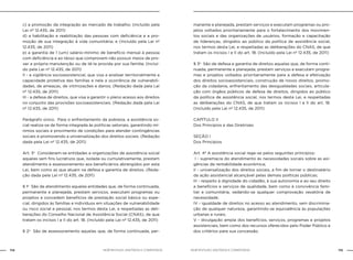 114 115NOB-RH/SUAS: ANOTADA E COMENTADA NOB-RH/SUAS: ANOTADA E COMENTADA
c) a promoção da integração ao mercado de trabalho; (Incluído pela
Lei nº 12.435, de 2011)
d) a habilitação e reabilitação das pessoas com deficiência e a pro-
moção de sua integração à vida comunitária; e (Incluído pela Lei nº
12.435, de 2011)
e) a garantia de 1 (um) salário-mínimo de benefício mensal à pessoa
com deficiência e ao idoso que comprovem não possuir meios de pro-
ver a própria manutenção ou de tê-la provida por sua família; (Incluí-
do pela Lei nº 12.435, de 2011)
II - a vigilância socioassistencial, que visa a analisar territorialmente a
capacidade protetiva das famílias e nela a ocorrência de vulnerabili-
dades, de ameaças, de vitimizações e danos; (Redação dada pela Lei
nº 12.435, de 2011)
III - a defesa de direitos, que visa a garantir o pleno acesso aos direitos
no conjunto das provisões socioassistenciais. (Redação dada pela Lei
nº 12.435, de 2011)
Parágrafo único. Para o enfrentamento da pobreza, a assistência so-
cial realiza-se de forma integrada às políticas setoriais, garantindo mí-
nimos sociais e provimento de condições para atender contingências
sociais e promovendo a universalização dos direitos sociais. (Redação
dada pela Lei nº 12.435, de 2011)
Art. 3o
Consideram-se entidades e organizações de assistência social
aquelas sem fins lucrativos que, isolada ou cumulativamente, prestam
atendimento e assessoramento aos beneficiários abrangidos por esta
Lei, bem como as que atuam na defesa e garantia de direitos. (Reda-
ção dada pela Lei nº 12.435, de 2011)
§ 1o
São de atendimento aquelas entidades que, de forma continuada,
permanente e planejada, prestam serviços, executam programas ou
projetos e concedem benefícios de prestação social básica ou espe-
cial, dirigidos às famílias e indivíduos em situações de vulnerabilidade
ou risco social e pessoal, nos termos desta Lei, e respeitadas as deli-
berações do Conselho Nacional de Assistência Social (CNAS), de que
tratam os incisos I e II do art. 18. (Incluído pela Lei nº 12.435, de 2011)
§ 2o
São de assessoramento aquelas que, de forma continuada, per-
manente e planejada, prestam serviços e executam programas ou pro-
jetos voltados prioritariamente para o fortalecimento dos movimen-
tos sociais e das organizações de usuários, formação e capacitação
de lideranças, dirigidos ao público da política de assistência social,
nos termos desta Lei, e respeitadas as deliberações do CNAS, de que
tratam os incisos I e II do art. 18. (Incluído pela Lei nº 12.435, de 2011)
§ 3o
São de defesa e garantia de direitos aquelas que, de forma conti-
nuada, permanente e planejada, prestam serviços e executam progra-
mas e projetos voltados prioritariamente para a defesa e efetivação
dos direitos socioassistenciais, construção de novos direitos, promo-
ção da cidadania, enfrentamento das desigualdades sociais, articula-
ção com órgãos públicos de defesa de direitos, dirigidos ao público
da política de assistência social, nos termos desta Lei, e respeitadas
as deliberações do CNAS, de que tratam os incisos I e II do art. 18.
(Incluído pela Lei nº 12.435, de 2011)
CAPÍTULO II
Dos Princípios e das Diretrizes
SEÇÃO I
Dos Princípios
Art. 4º A assistência social rege-se pelos seguintes princípios:
I - supremacia do atendimento às necessidades sociais sobre as exi-
gências de rentabilidade econômica;
II - universalização dos direitos sociais, a fim de tornar o destinatário
da ação assistencial alcançável pelas demais políticas públicas;
III - respeito à dignidade do cidadão, à sua autonomia e ao seu direito
a benefícios e serviços de qualidade, bem como à convivência fami-
liar e comunitária, vedando-se qualquer comprovação vexatória de
necessidade;
IV - igualdade de direitos no acesso ao atendimento, sem discrimina-
ção de qualquer natureza, garantindo-se equivalência às populações
urbanas e rurais;
V - divulgação ampla dos benefícios, serviços, programas e projetos
assistenciais, bem como dos recursos oferecidos pelo Poder Público e
dos critérios para sua concessão.
 