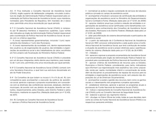 124 125NOB-RH/SUAS: ANOTADA E COMENTADA NOB-RH/SUAS: ANOTADA E COMENTADA
Art. 17. Fica instituído o Conselho Nacional de Assistência Social
(CNAS), órgão superior de deliberação colegiada, vinculado à estru-
tura do órgão da Administração Pública Federal responsável pela co-
ordenação da Política Nacional de Assistência Social, cujos membros,
nomeados pelo Presidente da República, têm mandato de 2 (dois)
anos, permitida uma única recondução por igual período.
§ 1º O Conselho Nacional de Assistência Social (CNAS) é compos-
to por 18 (dezoito) membros e respectivos suplentes, cujos nomes
são indicados ao órgão da Administração Pública Federal responsável
pela coordenação da Política Nacional de Assistência Social, de acor-
do com os critérios seguintes:
I - 9 (nove) representantes governamentais, incluindo 1 (um) repre-
sentante dos Estados e 1 (um) dos Municípios;
II - 9 (nove) representantes da sociedade civil, dentre representantes
dos usuários ou de organizações de usuários, das entidades e organi-
zações de assistência social e dos trabalhadores do setor, escolhidos
em foro próprio sob fiscalização do Ministério Público Federal.
§ 2º O Conselho Nacional de Assistência Social (CNAS) é presidido
por um de seus integrantes, eleito dentre seus membros, para manda-
to de 1 (um) ano, permitida uma única recondução por igual período.
§ 3º O Conselho Nacional de Assistência Social (CNAS) contará com
uma Secretaria Executiva, a qual terá sua estrutura disciplinada em
ato do Poder Executivo.
§ 4o
Os Conselhos de que tratam os incisos II, III e IV do art. 16, com
competência para acompanhar a execução da política de assistên-
cia social, apreciar e aprovar a proposta orçamentária, em consonân-
cia com as diretrizes das conferências nacionais, estaduais, distrital e
municipais, de acordo com seu âmbito de atuação, deverão ser insti-
tuídos, respectivamente, pelos Estados, pelo Distrito Federal e pelos
Municípios, mediante lei específica. (Redação dada pela Lei nº 12.435,
de 2011)
Art. 18. Compete ao Conselho Nacional de Assistência Social:
I - aprovar a Política Nacional de Assistência Social;
II - normatizar as ações e regular a prestação de serviços de natureza
pública e privada no campo da assistência social;
III - acompanhar e fiscalizar o processo de certificação das entidades e
organizações de assistência social no Ministério do Desenvolvimento
Social e Combate à Fome; (Redação dada pela Lei nº 12.101, de 2009)
IV - apreciar relatório anual que conterá a relação de entidades e or-
ganizações de assistência social certificadas como beneficentes e en-
caminhá-lo para conhecimento dos Conselhos de Assistência Social
dos Estados, Municípios e do Distrito Federal; (Redação dada pela Lei
nº 12.101, de 2009)
V - zelar pela efetivação do sistema descentralizado e participativo de
assistência social;
VI - a partir da realização da II Conferência Nacional de Assistência
Social em 1997, convocar ordinariamente a cada quatro anos a Confe-
rência Nacional de Assistência Social, que terá a atribuição de avaliar
a situação da assistência social e propor diretrizes para o aperfeiçoa-
mento do sistema; (Redação dada pela Lei nº 9.720, de 26.4.1991)
VII - (Vetado.)
VIII - apreciar e aprovar a proposta orçamentária da Assistência Social
a ser encaminhada pelo órgão da Administração Pública Federal res-
ponsável pela coordenação da Política Nacional de Assistência Social;
IX - aprovar critérios de transferência de recursos para os Estados,
Municípios e Distrito Federal, considerando, para tanto, indicadores
que informem sua regionalização mais eqüitativa, tais como: popula-
ção, renda per capita, mortalidade infantil e concentração de renda,
além de disciplinar os procedimentos de repasse de recursos para as
entidades e organizações de assistência social, sem prejuízo das dis-
posições da Lei de Diretrizes Orçamentárias;
X - acompanhar e avaliar a gestão dos recursos, bem como os ganhos
sociais e o desempenho dos programas e projetos aprovados;
XI - estabelecer diretrizes, apreciar e aprovar os programas anuais e
plurianuais do Fundo Nacional de Assistência Social (FNAS);
XII - indicar o representante do Conselho Nacional de Assistência So-
cial (CNAS) junto ao Conselho Nacional da Seguridade Social;
XIII - elaborar e aprovar seu regimento interno;
XIV - divulgar, no Diário Oficial da União, todas as suas decisões, bem
como as contas do Fundo Nacional de Assistência Social (FNAS) e os
respectivos pareceres emitidos.
 
