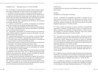 126 127NOB-RH/SUAS: ANOTADA E COMENTADA NOB-RH/SUAS: ANOTADA E COMENTADA
Parágrafo único. (Revogado pela Lei nº 12.101, de 2009)
Art. 19. Compete ao órgão da Administração Pública Federal respon-
sável pela coordenação da Política Nacional de Assistência Social:
I - coordenar e articular as ações no campo da assistência social;
II - propor ao Conselho Nacional de Assistência Social (CNAS) a Polí-
tica Nacional de Assistência Social, suas normas gerais, bem como os
critérios de prioridade e de elegibilidade, além de padrões de qualida-
de na prestação de benefícios, serviços, programas e projetos;
III - prover recursos para o pagamento dos benefícios de prestação
continuada definidos nesta lei;
IV - elaborar e encaminhar a proposta orçamentária da assistência
social, em conjunto com as demais da Seguridade Social;
V - propor os critérios de transferência dos recursos de que trata esta lei;
VI - proceder à transferência dos recursos destinados à assistência
social, na forma prevista nesta lei;
VII - encaminhar à apreciação do Conselho Nacional de Assistência
Social (CNAS) relatórios trimestrais e anuais de atividades e de reali-
zação financeira dos recursos;
VIII - prestar assessoramento técnico aos Estados, ao Distrito Federal,
aos Municípios e às entidades e organizações de assistência social;
IX - formular política para a qualificação sistemática e continuada de
recursos humanos no campo da assistência social;
X - desenvolver estudos e pesquisas para fundamentar as análises de
necessidades e formulação de proposições para a área;
XI - coordenar e manter atualizado o sistema de cadastro de entida-
des e organizações de assistência social, em articulação com os Esta-
dos, os Municípios e o Distrito Federal;
XII - articular-se com os órgãos responsáveis pelas políticas de saúde
e previdência social, bem como com os demais responsáveis pelas
políticas sócio-econômicas setoriais, visando à elevação do patamar
mínimo de atendimento às necessidades básicas;
XIII - expedir os atos normativos necessários à gestão do Fundo Na-
cional de Assistência Social (FNAS), de acordo com as diretrizes esta-
belecidas pelo Conselho Nacional de Assistência Social (CNAS);
XIV - elaborar e submeter ao Conselho Nacional de Assistência Social
(CNAS) os programas anuais e plurianuais de aplicação dos recursos
do Fundo Nacional de Assistência Social (FNAS).
CAPÍTULO IV
Dos Benefícios, dos Serviços, dos Programas e dos Projetos de Assis-
tência Social
SEÇÃO I
Do Benefício de Prestação Continuada
Art. 20. O benefício de prestação continuada é a garantia de um
salário-mínimo mensal à pessoa com deficiência e ao idoso com 65
(sessenta e cinco) anos ou mais que comprovem não possuir meios
de prover a própria manutenção nem de tê-la provida por sua família.
(Redação dada pela Lei nº 12.435, de 2011)
§ 1o
Para os efeitos do disposto no caput, a família é composta pelo
requerente, o cônjuge ou companheiro, os pais e, na ausência de um
deles, a madrasta ou o padrasto, os irmãos solteiros, os filhos e entea-
dos solteiros e os menores tutelados, desde que vivam sob o mesmo
teto. (Redação dada pela Lei nº 12.435, de 2011)
§ 2o
Para efeito de concessão deste benefício, considera-se pessoa
com deficiência aquela que tem impedimentos de longo prazo de na-
tureza física, mental, intelectual ou sensorial, os quais, em interação
com diversas barreiras, podem obstruir sua participação plena e efe-
tiva na sociedade em igualdade de condições com as demais pessoas.
(Redação dada pela Lei nº 12.470, de 2011)
§ 3o
Considera-se incapaz de prover a manutenção da pessoa com
deficiência ou idosa a família cuja renda mensal per capita seja infe-
rior a 1/4 (um quarto) do salário-mínimo. (Redação dada pela Lei nº
12.435, de 2011)
§ 4o
O benefício de que trata este artigo não pode ser acumulado pelo
beneficiário com qualquer outro no âmbito da seguridade social ou de
outro regime, salvo os da assistência médica e da pensão especial de
natureza indenizatória. (Redação dada pela Lei nº 12.435, de 2011)
§ 5o
A condição de acolhimento em instituições de longa permanência
não prejudica o direito do idoso ou da pessoa com deficiência ao benefí-
cio de prestação continuada. (Redação dada pela Lei nº 12.435, de 2011)
 