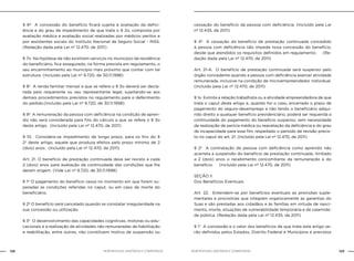 128 129NOB-RH/SUAS: ANOTADA E COMENTADA NOB-RH/SUAS: ANOTADA E COMENTADA
§ 6º A concessão do benefício ficará sujeita à avaliação da defici-
ência e do grau de impedimento de que trata o § 2o, composta por
avaliação médica e avaliação social realizadas por médicos peritos e
por assistentes sociais do Instituto Nacional de Seguro Social - INSS.
(Redação dada pela Lei nº 12.470, de 2011)
§ 7o Na hipótese de não existirem serviços no município de residência
do beneficiário, fica assegurado, na forma prevista em regulamento, o
seu encaminhamento ao município mais próximo que contar com tal
estrutura. (Incluído pela Lei nº 9.720, de 30.11.1998)
§ 8o
A renda familiar mensal a que se refere o § 3o deverá ser decla-
rada pelo requerente ou seu representante legal, sujeitando-se aos
demais procedimentos previstos no regulamento para o deferimento
do pedido.(Incluído pela Lei nº 9.720, de 30.11.1998)
§ 9º A remuneração da pessoa com deficiência na condição de apren-
diz não será considerada para fins do cálculo a que se refere o § 3o
deste artigo. (Incluído pela Lei nº 12.470, de 2011)
§ 10. Considera-se impedimento de longo prazo, para os fins do §
2o
deste artigo, aquele que produza efeitos pelo prazo mínimo de 2
(dois) anos. (Incluído pela Lei nº 12.470, de 2011)
Art. 21. O benefício de prestação continuada deve ser revisto a cada
2 (dois) anos para avaliação da continuidade das condições que lhe
deram origem. (Vide Lei nº 9.720, de 30.11.1998)
§ 1º O pagamento do benefício cessa no momento em que forem su-
peradas as condições referidas no caput, ou em caso de morte do
beneficiário.
§ 2º O benefício será cancelado quando se constatar irregularidade na
sua concessão ou utilização.
§ 3o
O desenvolvimento das capacidades cognitivas, motoras ou edu-
cacionais e a realização de atividades não remuneradas de habilitação
e reabilitação, entre outras, não constituem motivo de suspensão ou
cessação do benefício da pessoa com deficiência. (Incluído pela Lei
nº 12.435, de 2011)
§ 4º A cessação do benefício de prestação continuada concedido
à pessoa com deficiência não impede nova concessão do benefício,
desde que atendidos os requisitos definidos em regulamento. (Re-
dação dada pela Lei nº 12.470, de 2011)
Art. 21-A. O benefício de prestação continuada será suspenso pelo
órgão concedente quando a pessoa com deficiência exercer atividade
remunerada, inclusive na condição de microempreendedor individual.
(Incluído pela Lei nº 12.470, de 2011)
§ 1o Extinta a relação trabalhista ou a atividade empreendedora de que
trata o caput deste artigo e, quando for o caso, encerrado o prazo de
pagamento do seguro-desemprego e não tendo o beneficiário adqui-
rido direito a qualquer benefício previdenciário, poderá ser requerida a
continuidade do pagamento do benefício suspenso, sem necessidade
de realização de perícia médica ou reavaliação da deficiência e do grau
de incapacidade para esse fim, respeitado o período de revisão previs-
to no caput do art. 21. (Incluído pela Lei nº 12.470, de 2011)
§ 2o
A contratação de pessoa com deficiência como aprendiz não
acarreta a suspensão do benefício de prestação continuada, limitado
a 2 (dois) anos o recebimento concomitante da remuneração e do
benefício. (Incluído pela Lei nº 12.470, de 2011)
SEÇÃO II
Dos Benefícios Eventuais
Art. 22. Entendem-se por benefícios eventuais as provisões suple-
mentares e provisórias que integram organicamente as garantias do
Suas e são prestadas aos cidadãos e às famílias em virtude de nasci-
mento, morte, situações de vulnerabilidade temporária e de calamida-
de pública. (Redação dada pela Lei nº 12.435, de 2011)
§ 1o
A concessão e o valor dos benefícios de que trata este artigo se-
rão definidos pelos Estados, Distrito Federal e Municípios e previstos
 