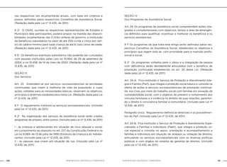 130 131NOB-RH/SUAS: ANOTADA E COMENTADA NOB-RH/SUAS: ANOTADA E COMENTADA
nas respectivas leis orçamentárias anuais, com base em critérios e
prazos definidos pelos respectivos Conselhos de Assistência Social.
(Redação dada pela Lei nº 12.435, de 2011)
§ 2o
O CNAS, ouvidas as respectivas representações de Estados e
Municípios dele participantes, poderá propor, na medida das disponi-
bilidades orçamentárias das 3 (três) esferas de governo, a instituição
de benefícios subsidiários no valor de até 25% (vinte e cinco por cen-
to) do salário-mínimo para cada criança de até 6 (seis) anos de idade.
(Redação dada pela Lei nº 12.435, de 2011)
§ 3o
Os benefícios eventuais subsidiários não poderão ser cumulados
com aqueles instituídos pelas Leis no 10.954, de 29 de setembro de
2004, e no 10.458, de 14 de maio de 2002. (Redação dada pela Lei nº
12.435, de 2011)
SEÇÃO III
Dos Serviços
Art. 23. Entendem-se por serviços socioassistenciais as atividades
continuadas que visem à melhoria de vida da população e cujas
ações, voltadas para as necessidades básicas, observem os objetivos,
princípios e diretrizes estabelecidos nesta Lei. (Redação dada pela Lei
nº 12.435, de 2011)
§ 1o
O regulamento instituirá os serviços socioassistenciais. (Incluído
pela Lei nº 12.435, de 2011)
§ 2o
Na organização dos serviços da assistência social serão criados
programas de amparo, entre outros: (Incluído pela Lei nº 12.435, de 2011)
I - às crianças e adolescentes em situação de risco pessoal e social,
em cumprimento ao disposto no art. 227 da Constituição Federal e na
Lei no 8.069, de 13 de julho de 1990 (Estatuto da Criança e do Adoles-
cente); (Incluído pela Lei nº 12.435, de 2011)
II - às pessoas que vivem em situação de rua. (Incluído pela Lei nº
12.435, de 2011)
SEÇÃO IV
Dos Programas de Assistência Social
Art. 24. Os programas de assistência social compreendem ações inte-
gradas e complementares com objetivos, tempo e área de abrangên-
cia definidos para qualificar, incentivar e melhorar os benefícios e os
serviços assistenciais.
§ 1º Os programas de que trata este artigo serão definidos pelos res-
pectivos Conselhos de Assistência Social, obedecidos os objetivos e
princípios que regem esta lei, com prioridade para a inserção profis-
sional e social.
§ 2o
Os programas voltados para o idoso e a integração da pessoa
com deficiência serão devidamente articulados com o benefício de
prestação continuada estabelecido no art. 20 desta Lei. (Redação
dada pela Lei nº 12.435, de 2011)
Art. 24-A. Fica instituído o Serviço de Proteção e Atendimento Inte-
gral à Família (Paif), que integra a proteção social básica e consiste na
oferta de ações e serviços socioassistenciais de prestação continua-
da, nos Cras, por meio do trabalho social com famílias em situação de
vulnerabilidade social, com o objetivo de prevenir o rompimento dos
vínculos familiares e a violência no âmbito de suas relações, garantin-
do o direito à convivência familiar e comunitária. (Incluído pela Lei nº
12.435, de 2011)
Parágrafo único. Regulamento definirá as diretrizes e os procedimen-
tos do Paif. (Incluído pela Lei nº 12.435, de 2011)
Art. 24-B. Fica instituído o Serviço de Proteção e Atendimento Espe-
cializado a Famílias e Indivíduos (Paefi), que integra a proteção so-
cial especial e consiste no apoio, orientação e acompanhamento a
famílias e indivíduos em situação de ameaça ou violação de direitos,
articulando os serviços socioassistenciais com as diversas políticas
públicas e com órgãos do sistema de garantia de direitos. (Incluído
pela Lei nº 12.435, de 2011)
 