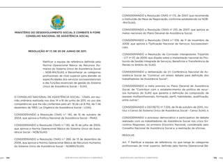134 135NOB-RH/SUAS: ANOTADA E COMENTADA NOB-RH/SUAS: ANOTADA E COMENTADA
RESOLUÇÃO Nº 17, DE 20 DE JUNHO DE 2011.
Ratificar a equipe de referência definida pela
Norma Operacional Básica de Recursos Hu-
manos do Sistema Único de Assistência Social
– NOB-RH/SUAS e Reconhecer as categorias
profissionais de nível superior para atender as
especificidades dos serviços socioassistenciais
e das funções essenciais de gestão do Sistema
Único de Assistência Social – SUAS.
O CONSELHO NACIONAL DE ASSISTÊNCIA SOCIAL - CNAS, em reu-
nião ordinária realizada nos dias 14 a 16 de junho de 2011, no uso das
competências que lhe são conferidas pelo art. 18 da Lei 8.742, de 7 de
dezembro de 1993, Lei Orgânica da Assistência Social - LOAS,
CONSIDERANDO a Resolução CNAS n.º 145, de 15 de outubro de
2004, que aprova a Política Nacional de Assistência Social - PNAS;
CONSIDERANDO a Resolução CNAS n.º 130, de 15 de julho de 2005,
que aprova a Norma Operacional Básica do Sistema Único de Assis-
tência Social - NOB/SUAS;
CONSIDERANDO a Resolução CNAS n.º 269, de 13 de dezembro de
2006, que aprova a Norma Operacional Básica de Recursos Humanos
do Sistema Único de Assistência Social – NOBRH/SUAS;
CONSIDERANDO a Resolução CNAS nº 172, de 2007, que recomenda
a instituição de Mesa de Negociação, conforme estabelecido na NOB-
-RH/SUAS;
CONSIDERANDO a Resolução CNAS nº 210, de 2007, que aprova as
metas nacionais do Plano Decenal de Assistência Social;
CONSIDERANDO a Resolução CNAS n.º 109, de 11 de novembro de
2009, que aprova a Tipificação Nacional de Serviços Socioassisten-
ciais;
CONSIDERANDO a Resolução da Comissão Intergestores Tripartite
- CIT nº 07, de 2009, que dispõe sobre a implantação nacional do Pro-
tocolo de Gestão Integrada de Serviços, Benefícios e Transferência de
Renda no âmbito do SUAS;
CONSIDERANDO a deliberação da VII Conferência Nacional de As-
sistência Social de “Construir um amplo debate para definição dos
trabalhadores da Assistência Social”;
CONSIDERANDO a meta prevista no Plano Decenal de Assistência
Social, de “Contribuir com o estabelecimento da política de recur-
sos humanos do SUAS que garanta a definição da composição de
equipes multiprofissionais, formação, perfil, habilidades, qualificação,
entre outras”;
CONSIDERANDO o DECRETO nº 7.334, de 19 de outubro de 2010, ins-
titui o Censo do Sistema Único de Assistência Social - Censo SUAS; e
CONSIDERANDO o processo democrático e participativo de debate
realizado com os trabalhadores da Assistência Social nos cinco En-
contros Regionais, no primeiro Encontro Nacional, coordenado pelo
Conselho Nacional de Assistência Social e, a realização de oficinas.
RESOLVE:
Art. 1º Ratificar a equipe de referência, no que tange às categorias
profissionais de nível superior, definida pela Norma Operacional Bá-
MINISTÉRIO DO DESENVOLVIMENTO SOCIAL E COMBATE À FOME
cONSELHO NACIONAL DE ASSISTÊNCIA SOCIAL
 