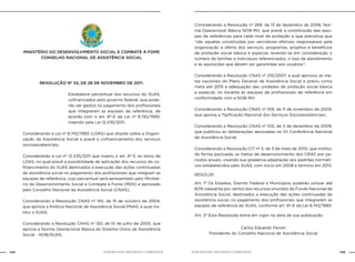 144 145NOB-RH/SUAS: ANOTADA E COMENTADA NOB-RH/SUAS: ANOTADA E COMENTADA
MINISTÉRIO DO DESENVOLVIMENTO SOCIAL E COMBATE À FOME
cONSELHO NACIONAL DE ASSISTÊNCIA SOCIAL
RESOLUÇÃO Nº 32, DE 28 DE NOVEMBRO DE 2011.
Estabelece percentual dos recursos do SUAS,
cofinanciados pelo governo federal, que pode-
rão ser gastos no pagamento dos profissionais
que integrarem as equipes de referência, de
acordo com o art. 6º-E da Lei nº 8.742/1993,
inserido pela Lei 12.435/2011.
Considerando a Lei nº 8.742/1993 (LOAS) que dispõe sobre a Organi-
zação da Assistência Social e prevê o cofinanciamento dos serviços
socioassiatenciais;
Considerando a Lei nº 12.435/2011 que inseriu o art. 6º-E no texto da
LOAS, no qual prevê a possibilidade de aplicação dos recursos do co-
financimento do SUAS destinados a execução das ações continuadas
de assistência social no pagamento dos profissionais que integram as
equipes de referência, cujo percentual será apresentado pelo Ministé-
rio do Desenvolvimento Social e Combate à Fome (MDS) e aprovado
pelo Conselho Nacional de Assistência Social (CNAS);
Considerando a Resolução CNAS nº 145, de 15 de outubro de 2004,
que aprova a Política Nacional de Assistência Social-PNAS, a qual ins-
titui o SUAS;
Considerando a Resolução CNAS nº 130, de 15 de julho de 2005, que
aprova a Norma Operacional Básica do Sistema Único da Assistência
Social - NOB/SUAS;
Considerando a Resolução nº 269, de 13 de dezembro de 2006, Nor-
ma Operacional Básica NOB-RH, que prevê a constituição das equi-
pes de referências para cada nível de proteção e que preceitua que
“são aquelas constituídas por servidores efetivos responsáveis pela
organização e oferta dos serviços, programas, projetos e benefícios
de proteção social básica e especial, levando-se em consideração o
número de famílias e indivíduos referenciados, o tipo de atendimento
e as aquisições que devem ser garantidas aos usuários”;
Considerando a Resolução CNAS nº 210/2007, a qual aprovou as me-
tas nacionais do Plano Decenal de Assistência Social e previu como
meta até 2015 a adequação das unidades de proteção social básica
e especial, no tocante às equipes de profissionais de referência em
conformidade com a NOB-RH;
Considerando a Resolução CNAS nº 109, de 11 de novembro de 2009,
que aprova a Tipificação Nacional dos Serviços Socioassistenciais;
Considerando a Resolução CNAS nº 105, de 3 de dezembro de 2009,
que publicou as deliberações aprovadas na VII Conferência Nacional
de Assistência Social;
Considerando a Resolução CIT nº 5, de 3 de maio de 2010, que institui,
de forma pactuada, as metas de desenvolvimento dos CRAS por pe-
ríodos anuais, visando sua gradativa adaptação aos padrões normati-
vos estabelecidos pelo SUAS, com início em 2008 e término em 2013.
RESOLVE:
Art. 1º Os Estados, Distrito Federal e Municípios poderão utilizar até
60% (sessenta por cento) dos recursos oriundos do Fundo Nacional de
Assistência Social, destinados a execução das ações continuadas de
assistência social, no pagamento dos profissionais que integrarem as
equipes de referência do SUAS, conforme art. 6º-E da Lei 8.742/1993.
Art. 2º Esta Resolução entra em vigor na data de sua publicação.
Carlos Eduardo Ferrari
Presidente do Conselho Nacional de Assistência Social
 