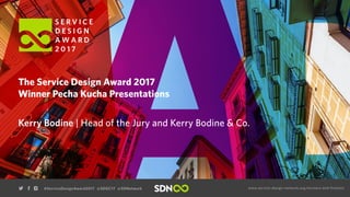 www.service-design-network.org/winners-and-finalistswww.service-design-network.org/winners-and-finalists#ServiceDesignAward2017 @SDGC17 @SDNetwork
Kerry Bodine | Head of the Jury and Kerry Bodine & Co.
The Service Design Award 2017
Winner Pecha Kucha Presentations
 