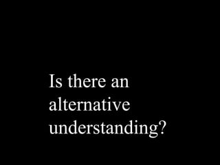 Is there an
alternative
understanding?
 