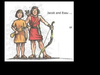 Jacob and Esau ...
or
 