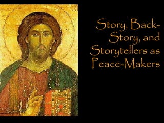 Story, Back-
Story, and
Storytellers as
Peace-Makers
 