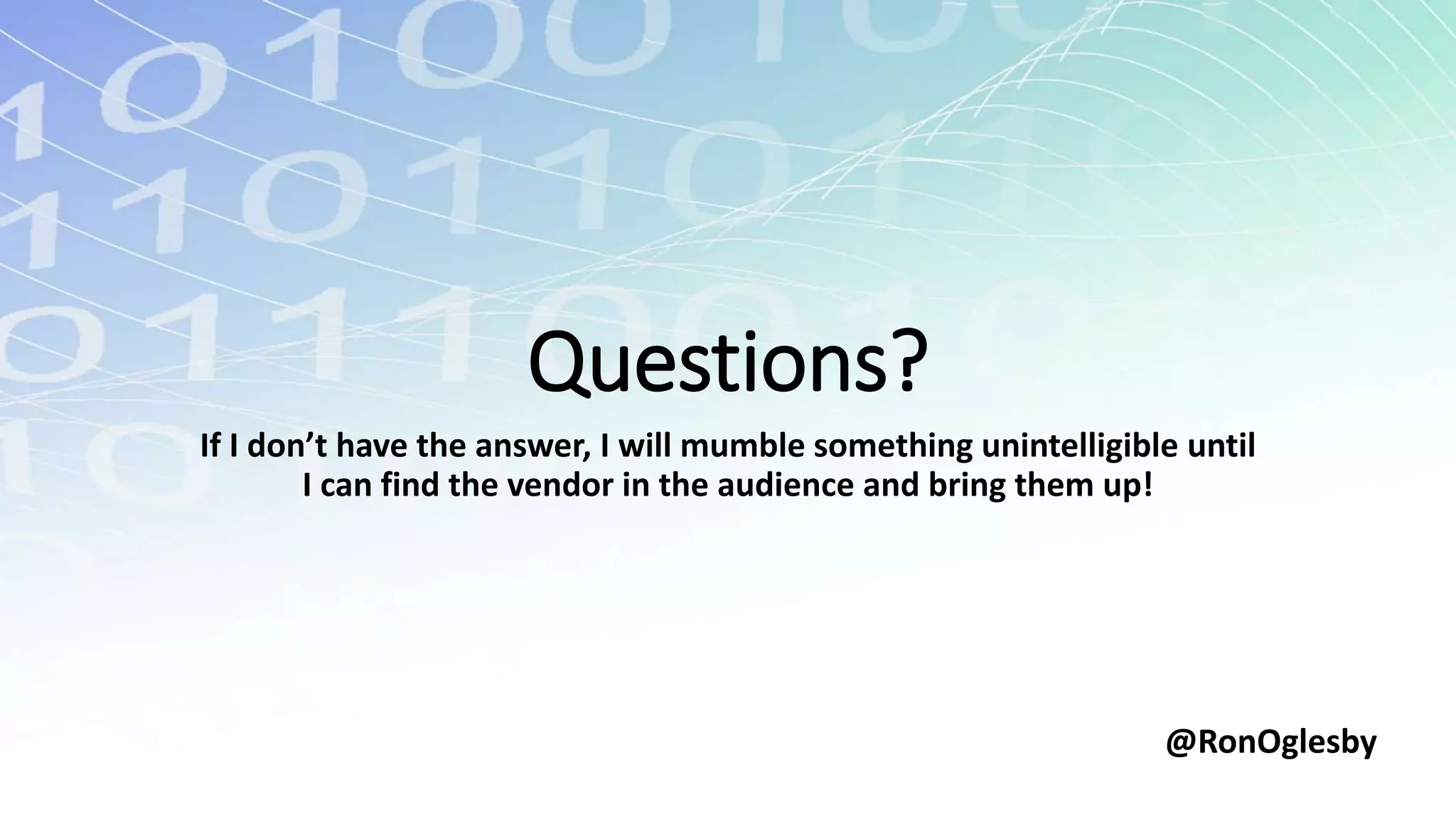 Questions?
If I don’t have the answer, I will mumble something unintelligible until
I can find the vendor in the audience and bring them up!
@RonOglesby
 