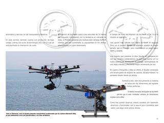 15
El tiempo de vuelo del Phantom de bio-Net® es de 10 a 15
minutos en promedio.
Una opción más robusta que ofrece bio-Net® en equipos
Dron, es el modelo Spyder, un artefacto volador de mayor
tamaño que el Phantom, pero manteniendo un peso ligero,
fuerte y estable.
Una mejoría que presenta el dron Spyder en comparación
con sus modelos predecesores, es que éste cuenta con un
nuevo sistema de distribución de energía, optimizándola de
una mejor manera y ofreciendo mayor rendimiento de uso.
En cuanto a fotografía y video se refiere, el Spyder contempla
una amplia gama de ángulos de captura, de esta manera, no
perderás detalle desde las alturas.
Sumado a esto, este dron presenta un sistema
de reducción de vibraciones, así lograras
tomas perfectas.
El diseño innovador del Spyder de bio-Net®
permite que le sean montadas cámaras de dimensiones
amplias como réflex.
Como has podido observar, ambos modelos son realmente
atractivos y funcionales, por lo que el único problema será
saber cuál elegir entre ambos drones.
automática y aterrizar sin ser manipulado a distancia.
En este sentido, también cuenta con protección de bajo
voltaje; cuenta con luces de tecnología LED, con lo cual se
verá facilitada la orientación de vuelo.
El Phantom de bio-Net® vuela a una velocidad de 10 metros
por segundo; continuando con la tendencia en cámaras de
video, el Phantom presenta una montura para cámaras GoPro®
mismas que han aumentado su popularidad en los últimos
años gracias a su gran desempeño.
Tanto el Phantomo, como el Spyder presentan características profesionales que los vuelven altamente útiles,
ya sea utilizandolos como una patrulla aérea o con fines recreativos.
 