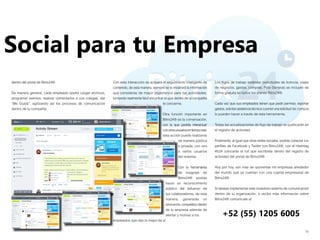 15
dentro del portal de Bitrix24®.
De manera general, cada empleado podrá cargar archivos,
programar eventos, realizar comentarios a sus colegas, dar
“Me Gusta”, agilizando así los procesos de comunicación
dentro de tu compañía.
+52 (55) 1205 6005
Social para tu Empresa
Con esta interacción se activará el seguimiento inteligente de
contenido, de esta manera, siempre se te mostrará la información
que consideras de mayor importancia para tus actividades,
tornando realmente fácil encontrar lo que dentro de la compañía
te concierne.
Otra función importante en
Bitrix24® es la conversación,
con la que podrás interactuar
conotrosusuariosentiemporeal,
esta acción puede realizarse
de manera pública
o privada, con uno
o varios usuarios
del sistema.
Con la herramienta
de insignias de
Bitrix24® podrás
hacer un reconocimiento
público del esfuerzo de
tus colaboradores, de esta
manera, generarás un
ambiente competitivo dentro
de tu empresa además de
alentar y motivar a los
empleados que dan lo mejor de sí.
Los flujos de trabajo estándar (solicitudes de licencia, viajes
de negocios, gastos, compras, Pide General) se incluyen de
forma gratuita en todos los planes Bitrix24®.
Cada vez que sus empleados tienen que pedir permiso, reportar
gastos, solicitar asistencia técnica o poner una solicitud de compra
lo pueden hacer a través de esta herramienta.
Todas las actualizaciones de flujo de trabajo se publicarán en
el registro de actividad.
Finalmente, al igual que otras redes sociales, podrás conectar tus
perfiles de Facebook y Twitter con Bitrix24®; con el Hashtag
#b24 colocarás el tuit que escribiste dentro del registro de
actividad del portal de Bitrix24®.
Hoy por hoy, son más de quinientas mil empresas alrededor
del mundo que ya cuentan con una cuenta empresarial de
Bitrix24®.
Si deseas implementar este novedoso sistema de comunicación
dentro de tu organización, o recibir más información sobre
Bitrix24® comunícate al:
 